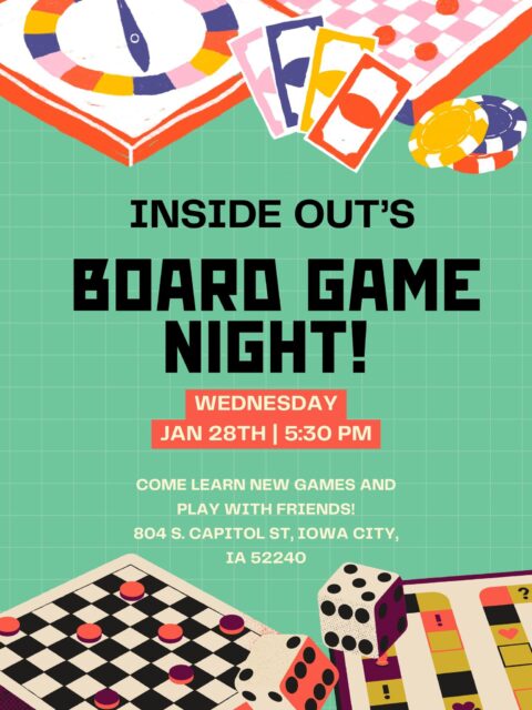 Calling all Inside Out members! Join us tonight for a board game night! Learn new games and decompress. Call 319-338-7996 if you need a ride.